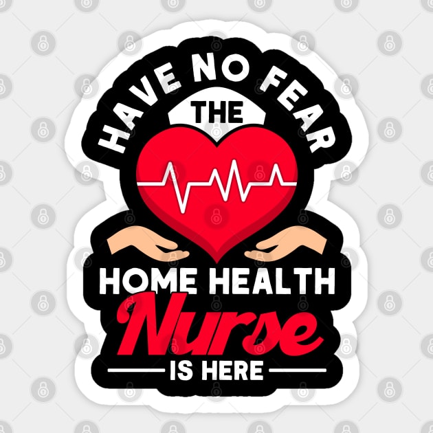 No Fear The Home Health Nurse Is Here Nurse Home Health Aide Sticker by Toeffishirts